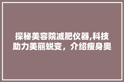 探秘美容院减肥仪器,科技助力美丽蜕变，介绍瘦身奥秘 饮食大全