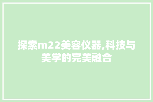 探索m22美容仪器,科技与美学的完美融合
