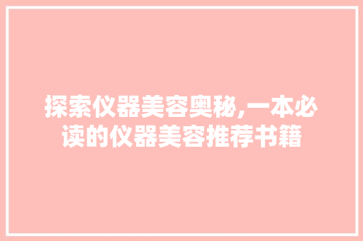 探索仪器美容奥秘,一本必读的仪器美容推荐书籍