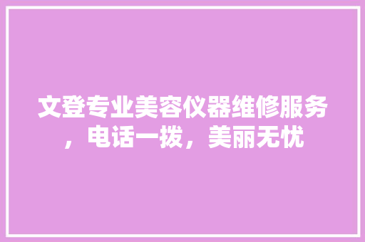 文登专业美容仪器维修服务，电话一拨，美丽无忧