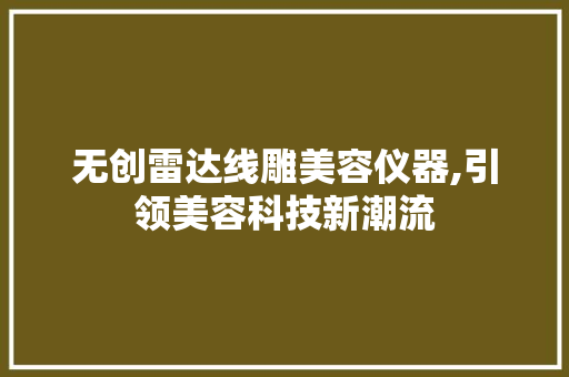 无创雷达线雕美容仪器,引领美容科技新潮流 饮食大全