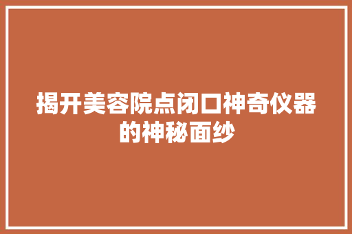 揭开美容院点闭口神奇仪器的神秘面纱