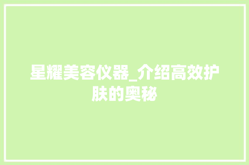 星耀美容仪器_介绍高效护肤的奥秘