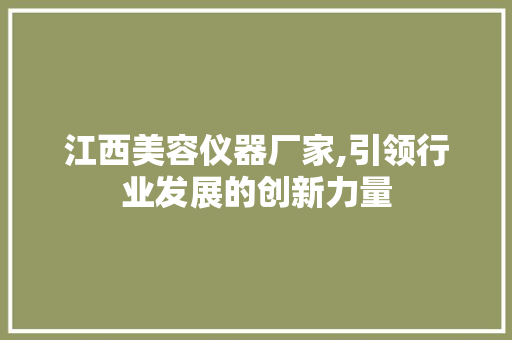 江西美容仪器厂家,引领行业发展的创新力量
