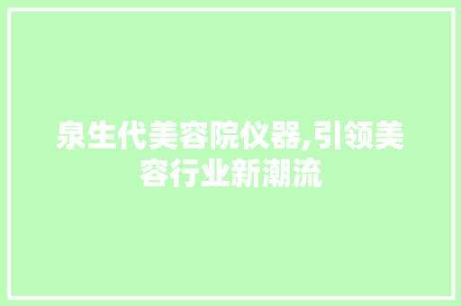 泉生代美容院仪器,引领美容行业新潮流