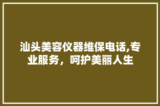 汕头美容仪器维保电话,专业服务，呵护美丽人生