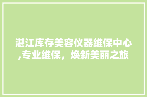 湛江库存美容仪器维保中心,专业维保，焕新美丽之旅 美体修身