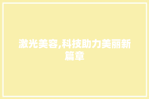 激光美容,科技助力美丽新篇章