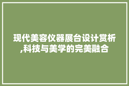 现代美容仪器展台设计赏析,科技与美学的完美融合 美体修身
