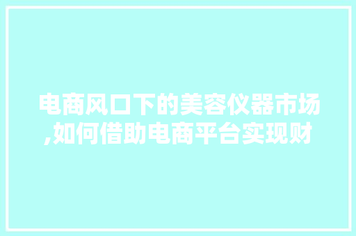 电商风口下的美容仪器市场,如何借助电商平台实现财富增长