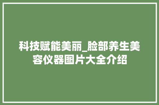 科技赋能美丽_脸部养生美容仪器图片大全介绍