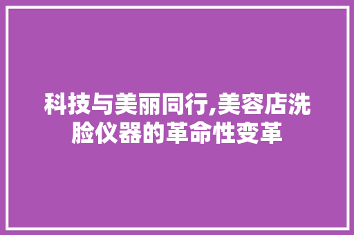 科技与美丽同行,美容店洗脸仪器的革命性变革