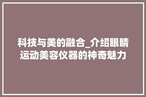 科技与美的融合_介绍眼睛运动美容仪器的神奇魅力
