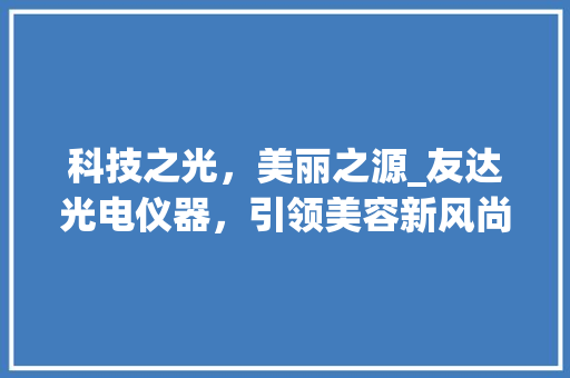 科技之光，美丽之源_友达光电仪器，引领美容新风尚