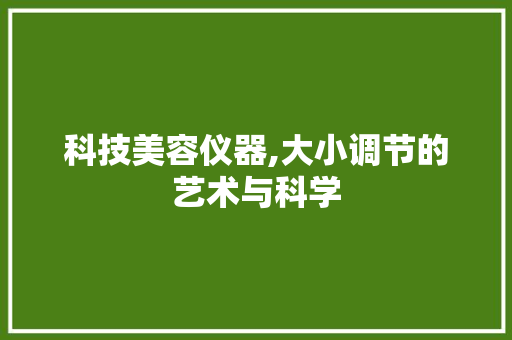 科技美容仪器,大小调节的艺术与科学 婚姻情感