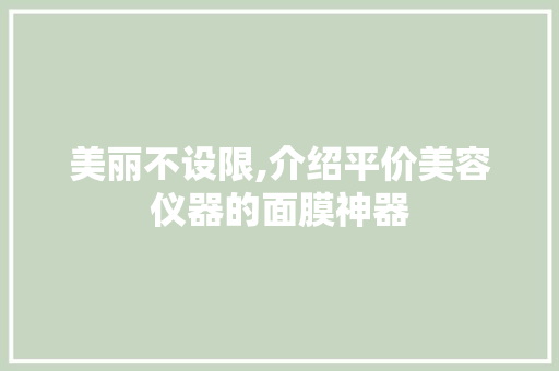 美丽不设限,介绍平价美容仪器的面膜神器