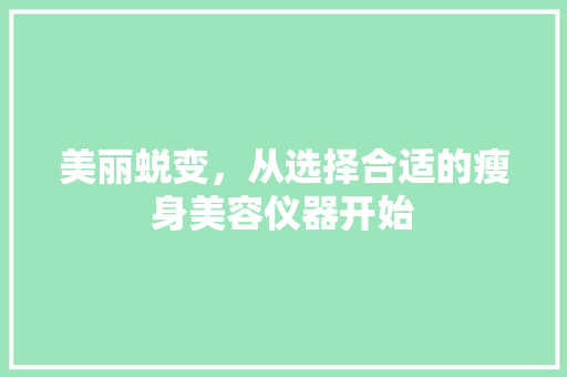 美丽蜕变，从选择合适的瘦身美容仪器开始