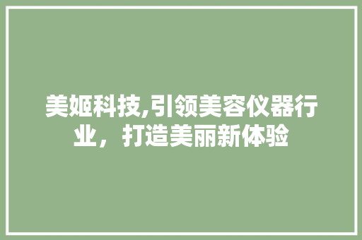美姬科技,引领美容仪器行业，打造美丽新体验