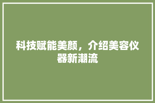 科技赋能美颜，介绍美容仪器新潮流 饮食大全