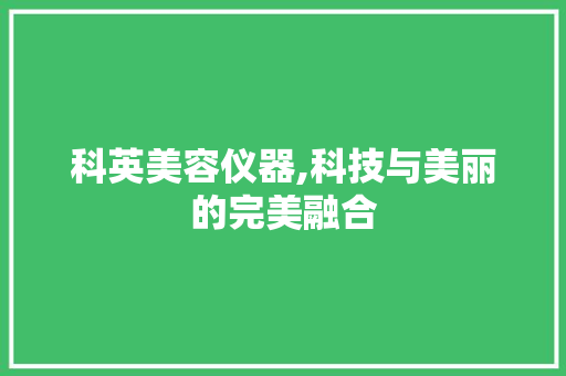 科英美容仪器,科技与美丽的完美融合