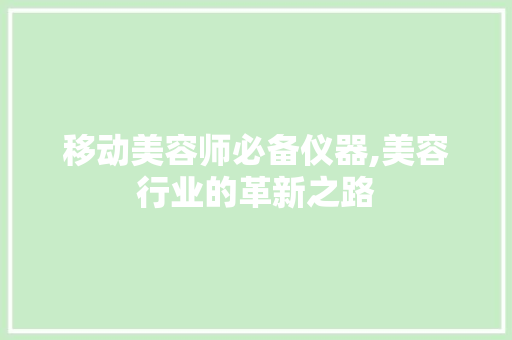 移动美容师必备仪器,美容行业的革新之路 综合便民
