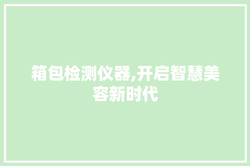 箱包检测仪器,开启智慧美容新时代