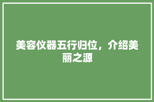 美容仪器五行归位，介绍美丽之源 饮食大全