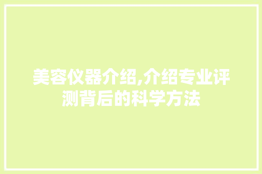 美容仪器介绍,介绍专业评测背后的科学方法 饮食大全