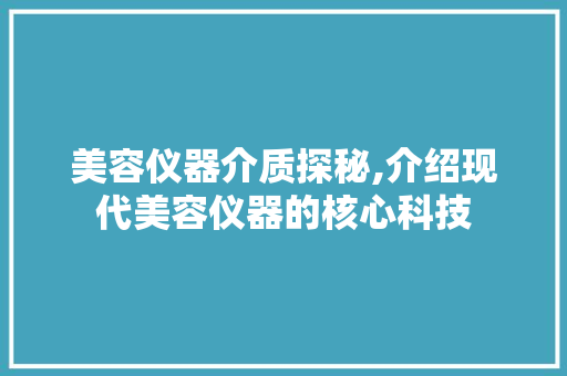 美容仪器介质探秘,介绍现代美容仪器的核心科技