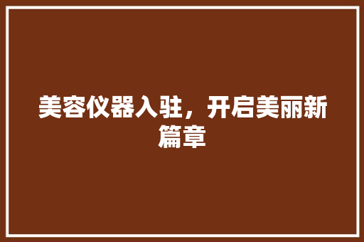 美容仪器入驻，开启美丽新篇章