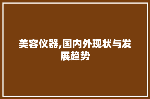 美容仪器,国内外现状与发展趋势