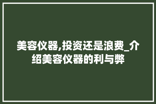美容仪器,投资还是浪费_介绍美容仪器的利与弊