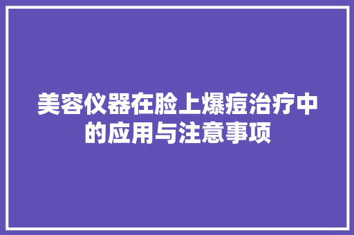 美容仪器在脸上爆痘治疗中的应用与注意事项