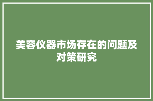 美容仪器市场存在的问题及对策研究