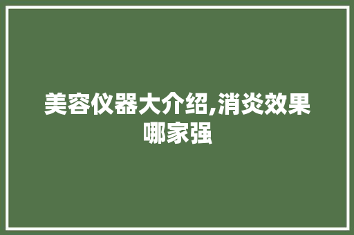 美容仪器大介绍,消炎效果哪家强