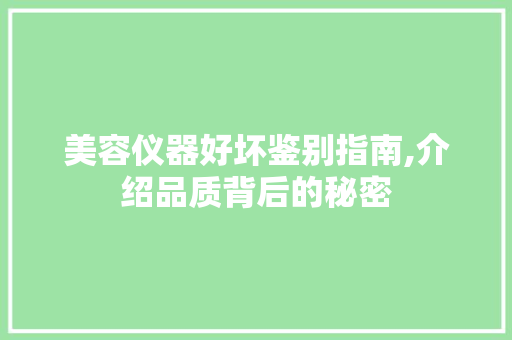 美容仪器好坏鉴别指南,介绍品质背后的秘密 美体修身