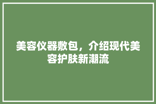 美容仪器敷包，介绍现代美容护肤新潮流 饮食大全