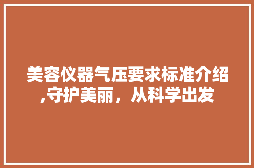 美容仪器气压要求标准介绍,守护美丽，从科学出发 美体修身