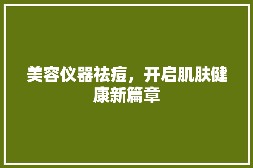 美容仪器祛痘，开启肌肤健康新篇章