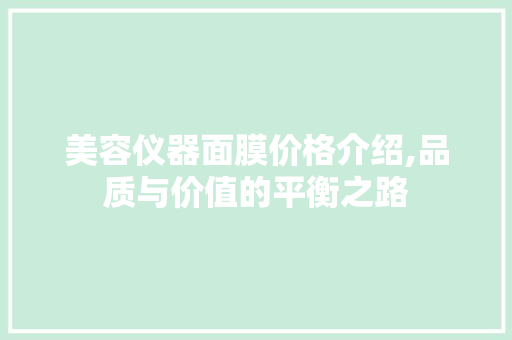 美容仪器面膜价格介绍,品质与价值的平衡之路