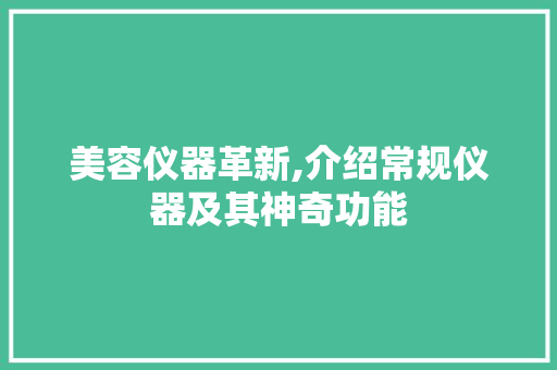 美容仪器革新,介绍常规仪器及其神奇功能