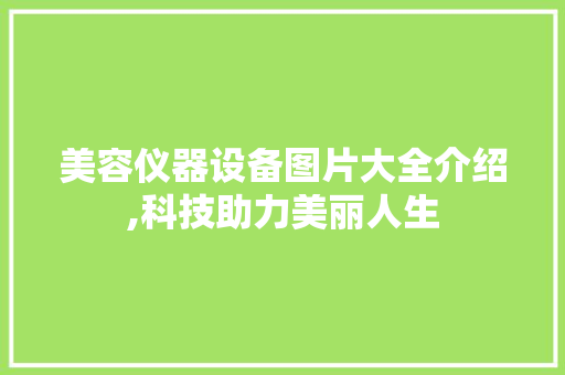 美容仪器设备图片大全介绍,科技助力美丽人生