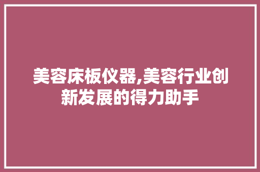 美容床板仪器,美容行业创新发展的得力助手