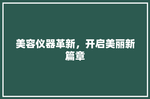 美容仪器革新，开启美丽新篇章