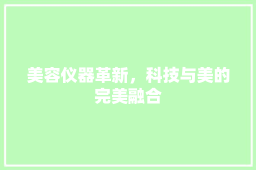 美容仪器革新，科技与美的完美融合