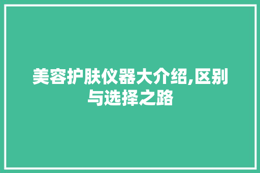 美容护肤仪器大介绍,区别与选择之路
