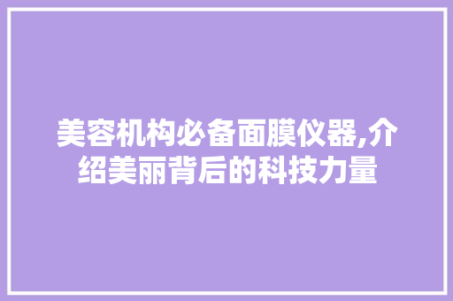 美容机构必备面膜仪器,介绍美丽背后的科技力量