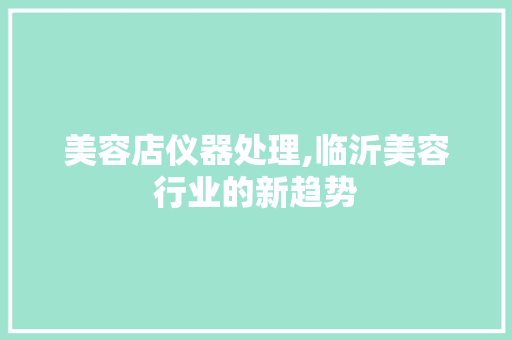 美容店仪器处理,临沂美容行业的新趋势 婚姻情感