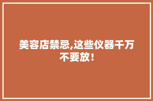 美容店禁忌,这些仪器千万不要放！