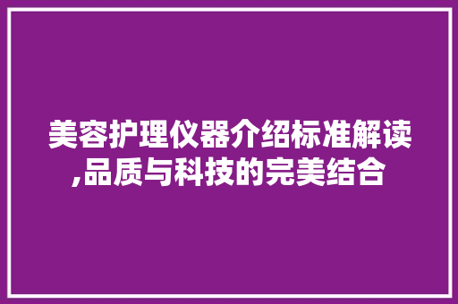 美容护理仪器介绍标准解读,品质与科技的完美结合